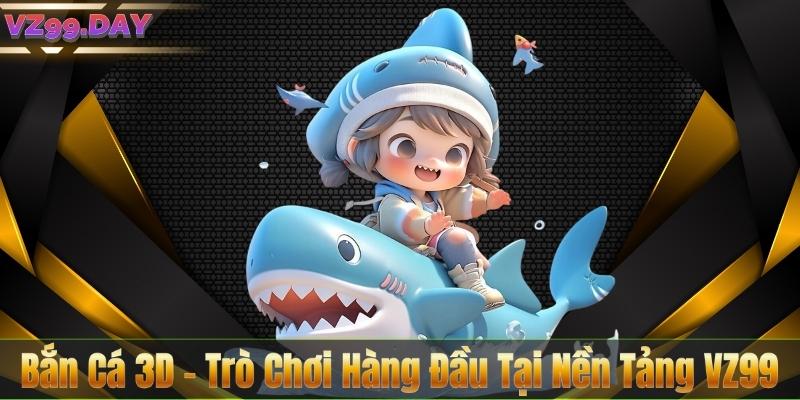 Bắn Cá 3D – Trò Chơi Hàng Đầu Tại Nền Tảng VZ99 1 Bắn Cá 3D – Trò Chơi Hàng Đầu Tại Nền Tảng VZ99
